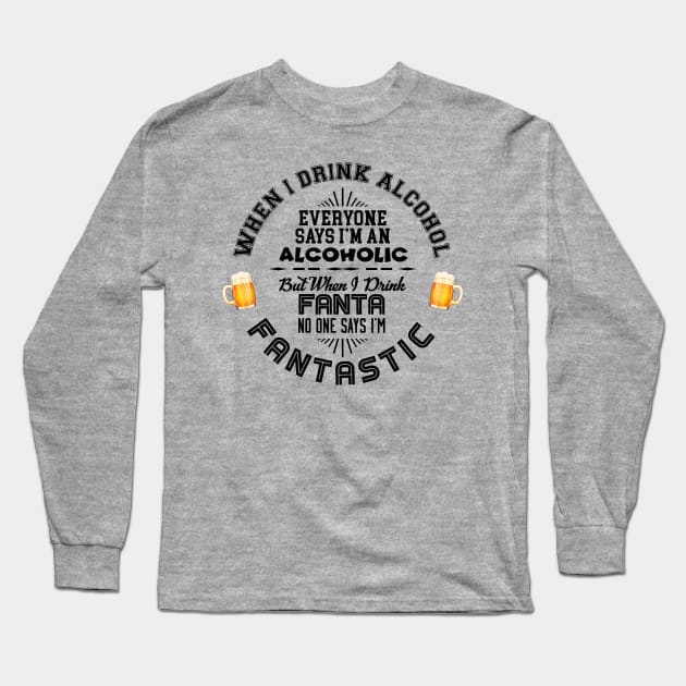 When I drink alcohol, everyone says I'm an alcoholic Long Sleeve T-Shirt by NotoriousMedia